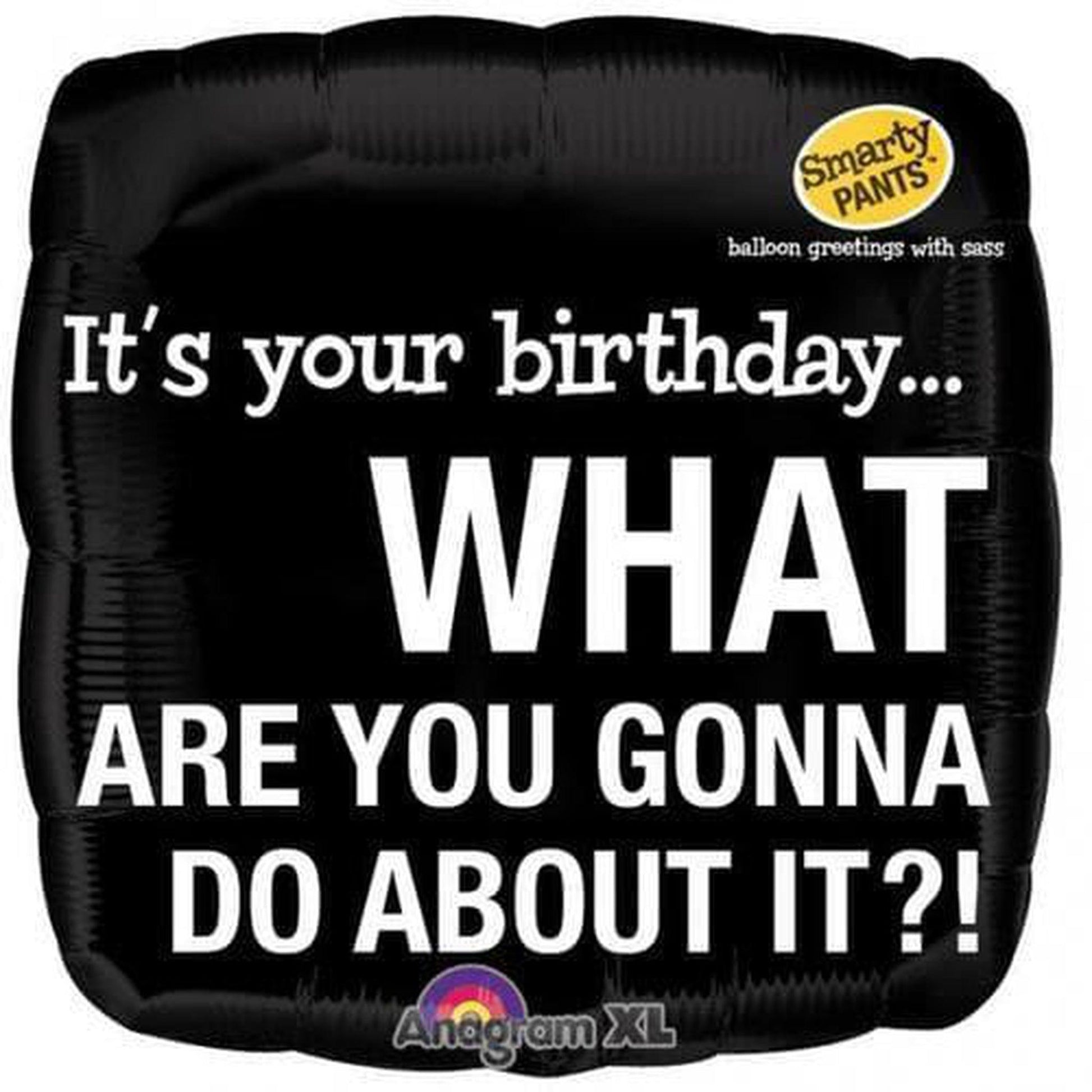 Foil Balloon It's Your Birthday What Are You Gonna To Do About It - PoundToys